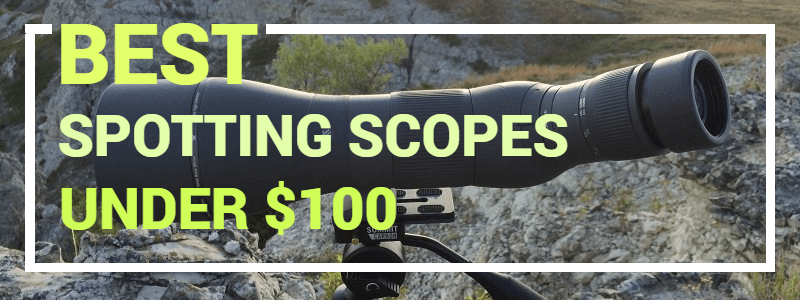 Spotting Scopes Under $100 Reviews & Buyer's Guide